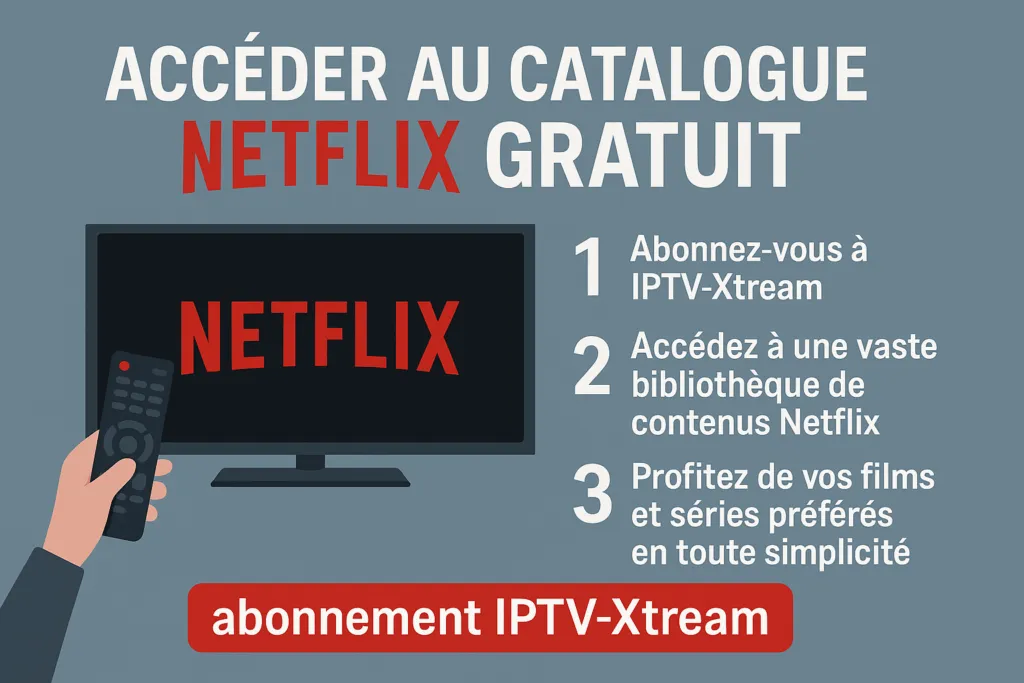 Comment Profiter du Meilleur Contenu Netflix avec un Abonnement IPTV Xtream 2025 Netflix