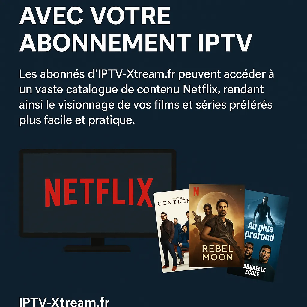 Comment Profiter du Meilleur Contenu Netflix avec un Abonnement IPTV Xtream 2025 Netflix