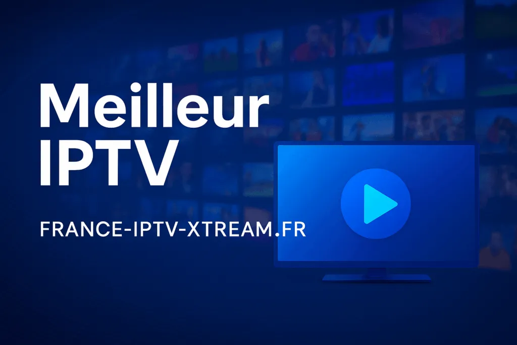Découvrez le meilleur site IPTV fiable en 2026 pour vos divertissements site IPTV fiable